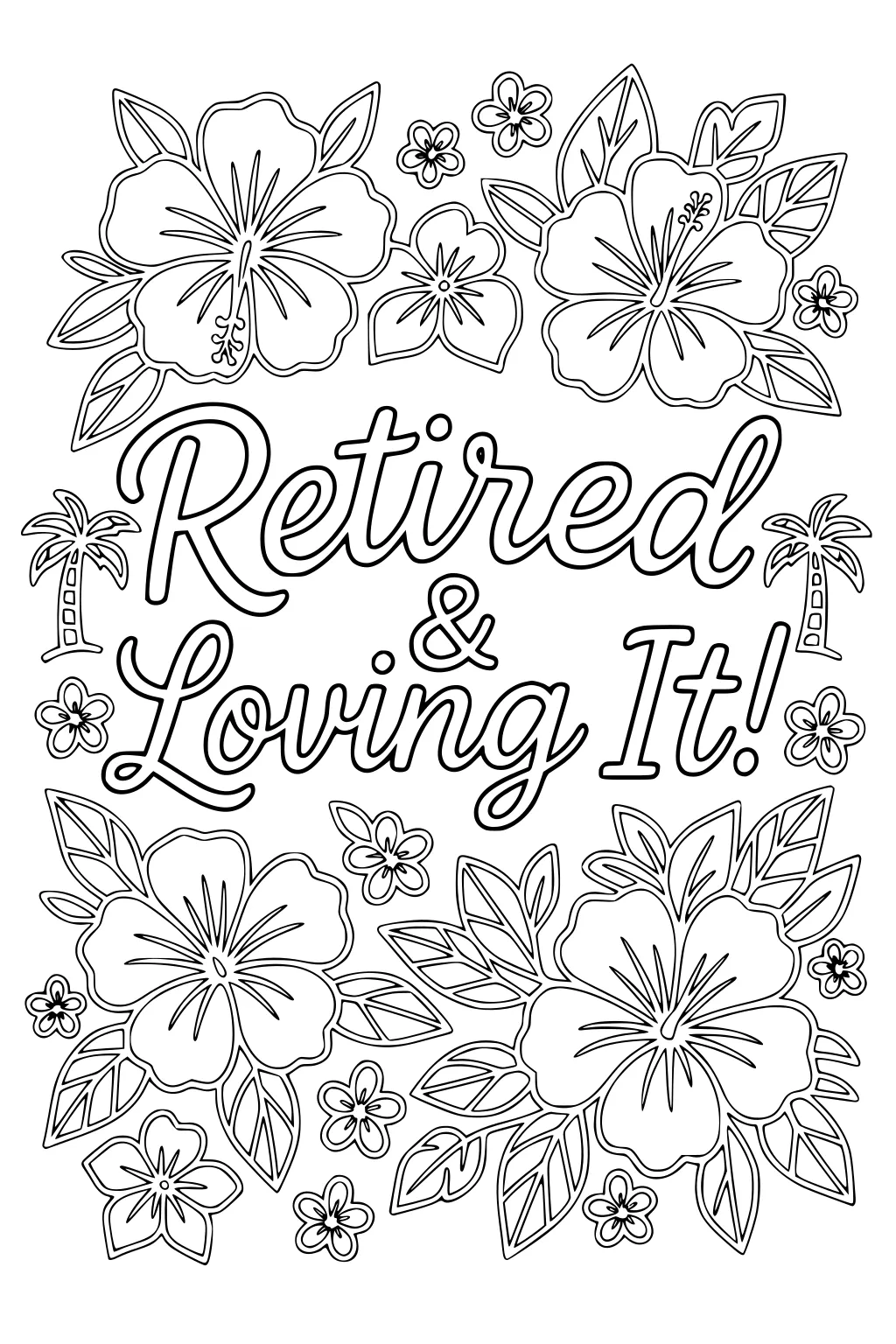 Hibiscus flowers and leaves frame the phrase Retired & Loving It! with two small palm trees, drawn in bold outlines for coloring.